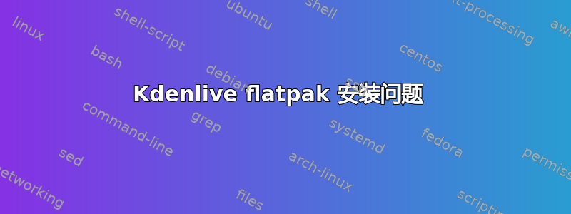 Kdenlive flatpak 安装问题 