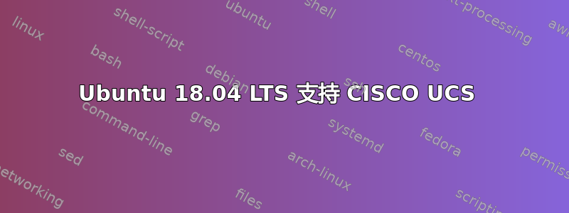 Ubuntu 18.04 LTS 支持 CISCO UCS 