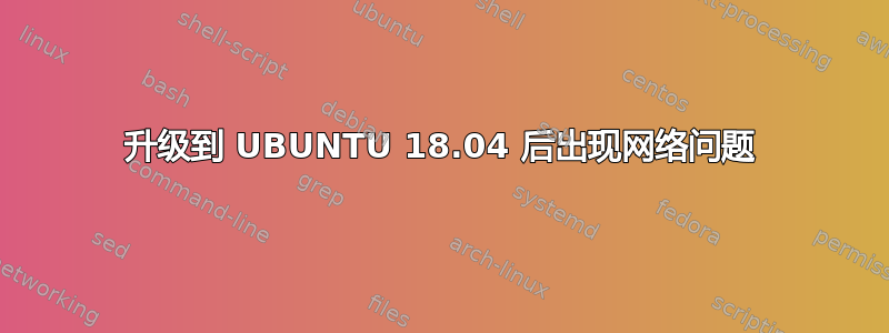 升级到 UBUNTU 18.04 后出现网络问题