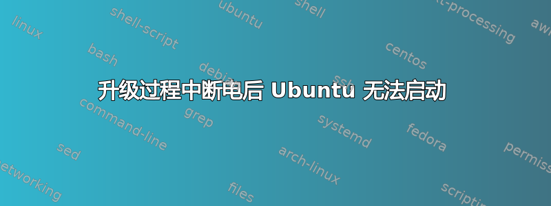 升级过程中断电后 Ubuntu 无法启动