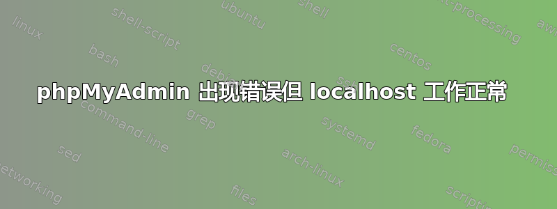 phpMyAdmin 出现错误但 localhost 工作正常 