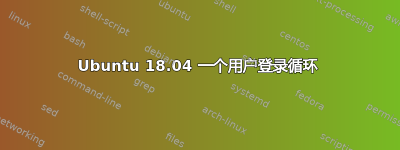 Ubuntu 18.04 一个用户登录循环