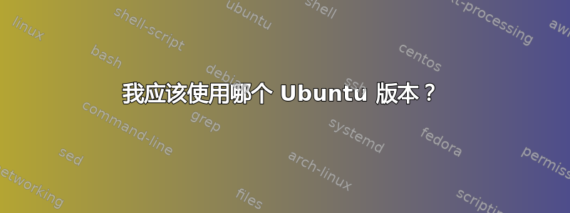 我应该使用哪个 Ubuntu 版本？