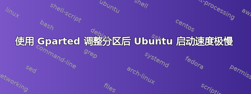 使用 Gparted 调整分区后 Ubuntu 启动速度极慢