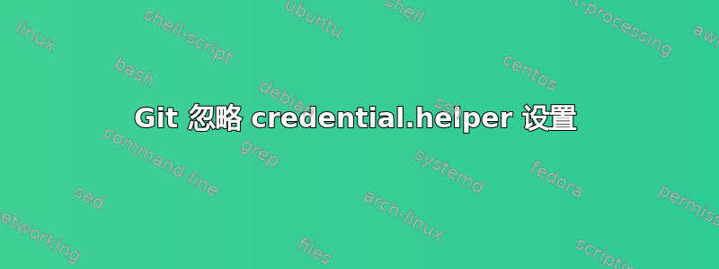 Git 忽略 credential.helper 设置