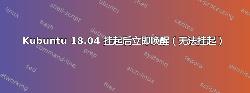 Kubuntu 18.04 挂起后立即唤醒（无法挂起）