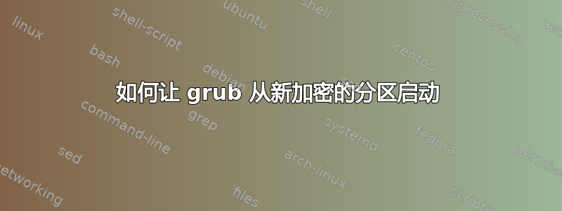 如何让 grub 从新加密的分区启动