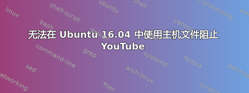 无法在 Ubuntu 16.04 中使用主机文件阻止 YouTube