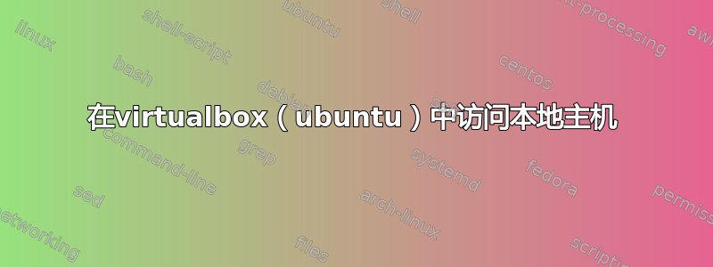 在virtualbox（ubuntu）中访问本地主机