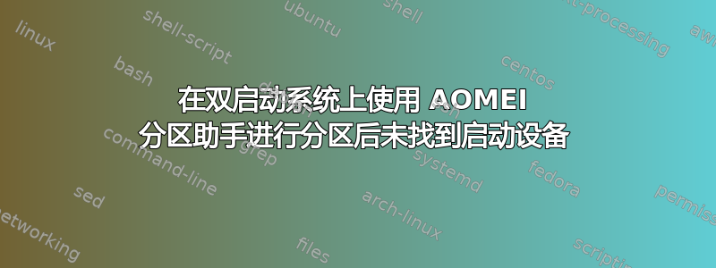 在双启动系统上使用 AOMEI 分区助手进行分区后未找到启动设备