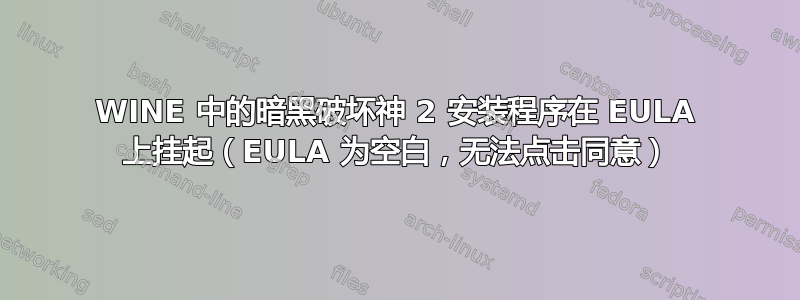 WINE 中的暗黑破坏神 2 安装程序在 EULA 上挂起（EULA 为空白，无法点击同意）