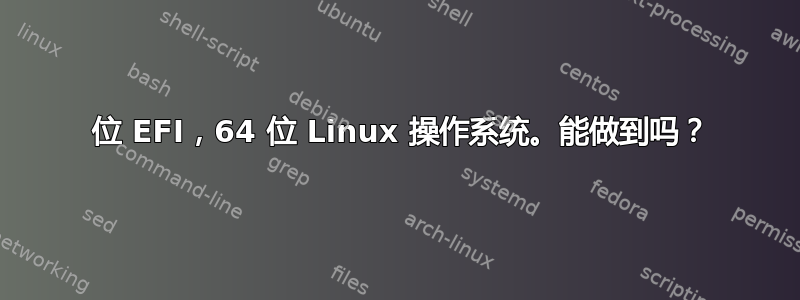 32 位 EFI，64 位 Linux 操作系统。能做到吗？