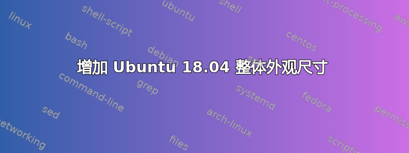 增加 Ubuntu 18.04 整体外观尺寸