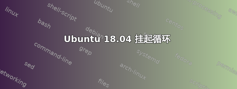 Ubuntu 18.04 挂起循环