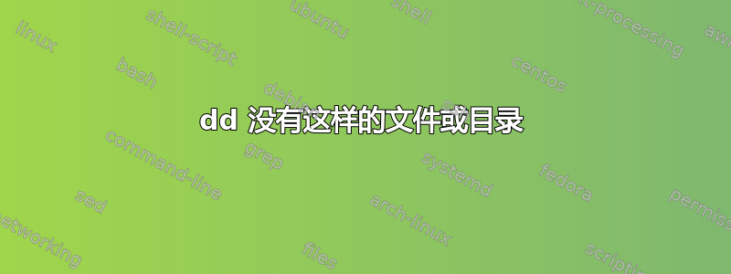 dd 没有这样的文件或目录