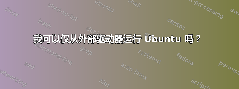 我可以仅从外部驱动器运行 Ubuntu 吗？