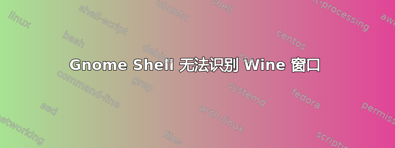 Gnome Shell 无法识别 Wine 窗口