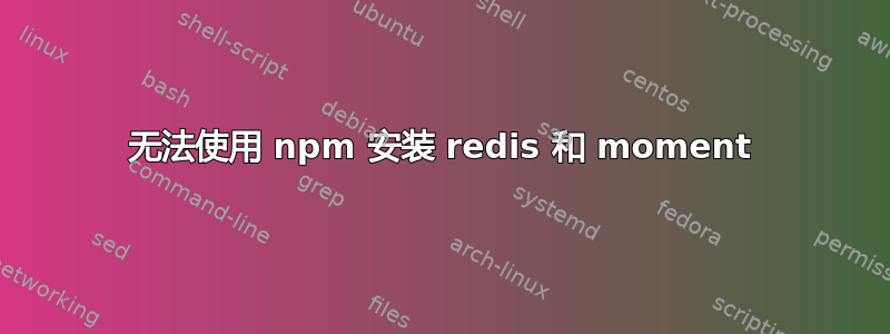 无法使用 npm 安装 redis 和 moment