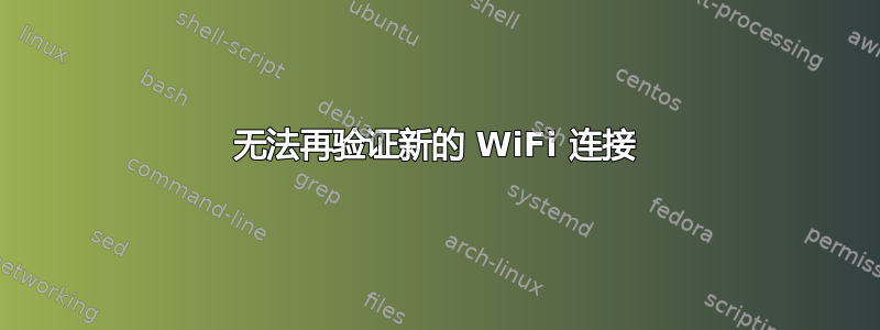 无法再验证新的 WiFi 连接