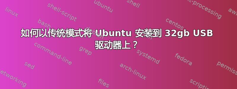 如何以传统模式将 Ubuntu 安装到 32gb USB 驱动器上？