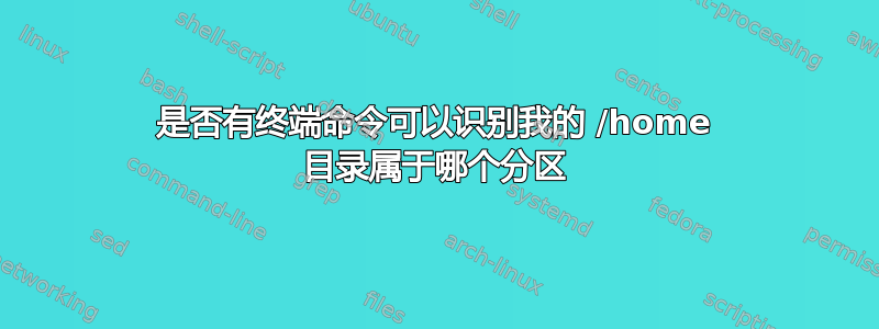 是否有终端命令可以识别我的 /home 目录属于哪个分区