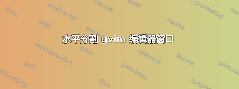 水平分割 gvim 编辑器窗口