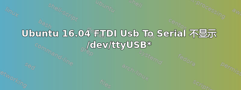 Ubuntu 16.04 FTDI Usb To Serial 不显示 /dev/ttyUSB*