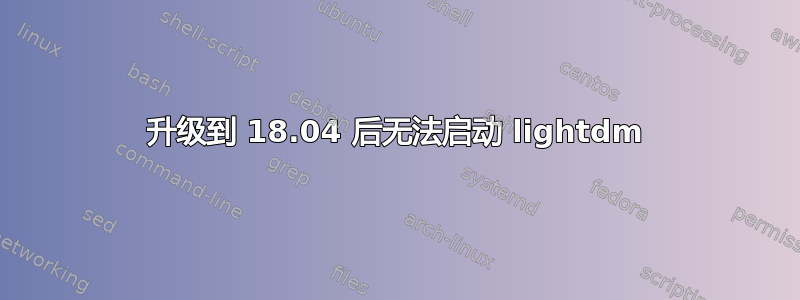 升级到 18.04 后无法启动 lig​​htdm