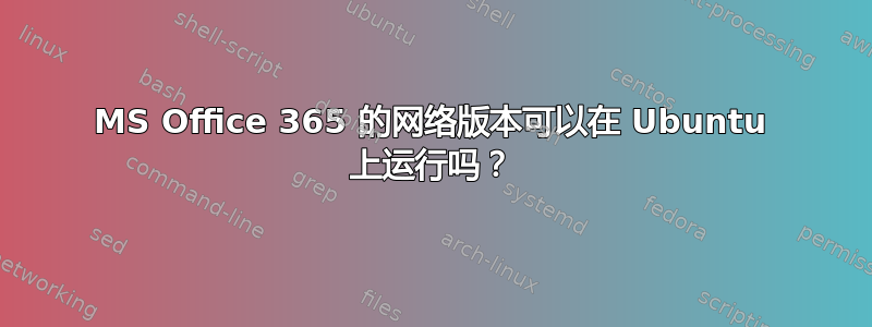 MS Office 365 的网络版本可以在 Ubuntu 上运行吗？