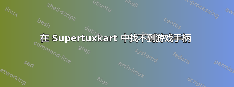 在 Supertuxkart 中找不到游戏手柄