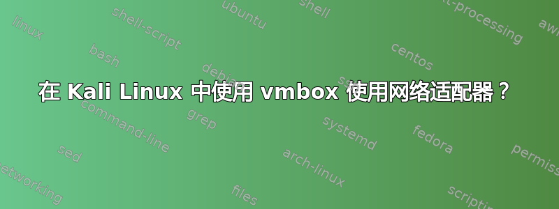 在 Kali Linux 中使用 vmbox 使用网络适配器？