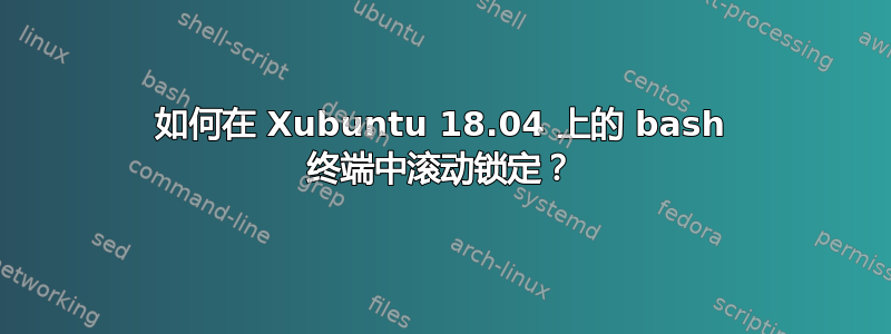 如何在 Xubuntu 18.04 上的 bash 终端中滚动锁定？