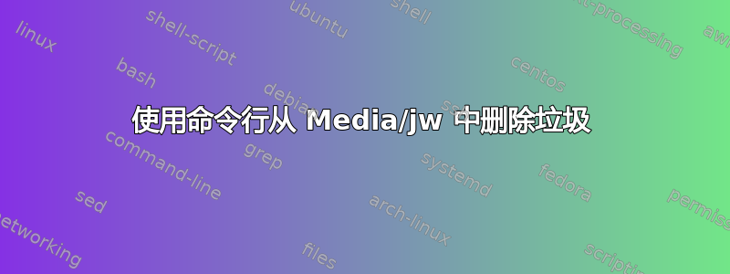 使用命令行从 Media/jw 中删除垃圾