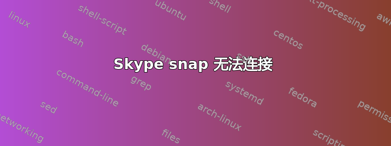 Skype snap 无法连接