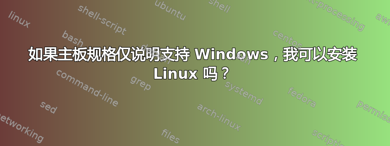 如果主板规格仅说明支持 Windows，我可以安装 Linux 吗？