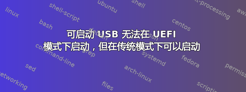 可启动 USB 无法在 UEFI 模式下启动，但在传统模式下可以启动