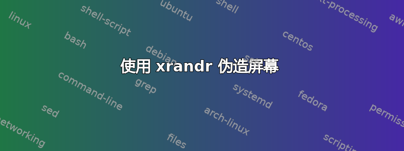 使用 xrandr 伪造屏幕