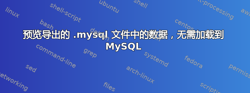 预览导出的 .mysql 文件中的数据，无需加载到 MySQL