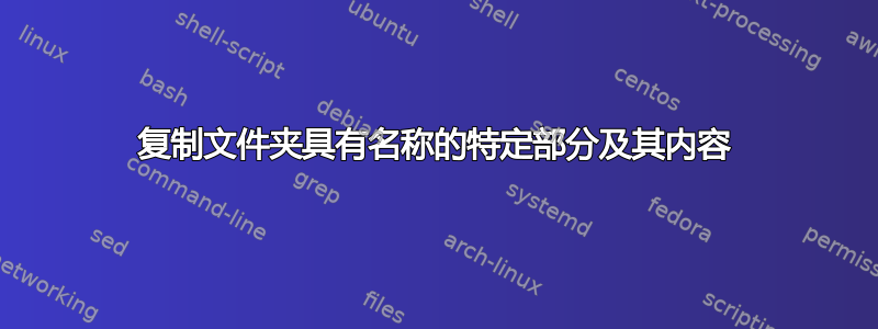 复制文件夹具有名称的特定部分及其内容