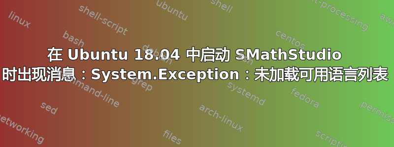 在 Ubuntu 18.04 中启动 SMathStudio 时出现消息：System.Exception：未加载可用语言列表