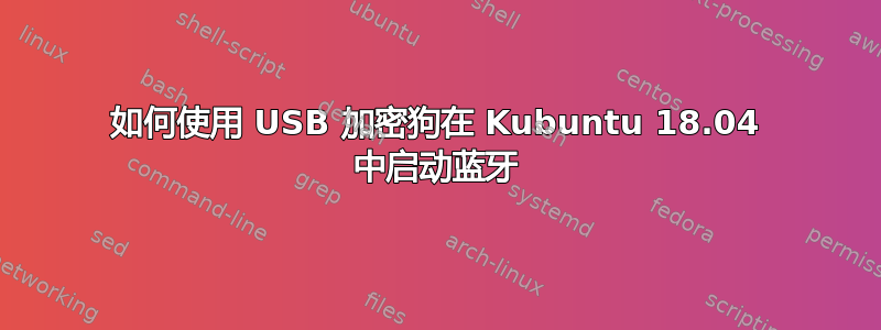 如何使用 USB 加密狗在 Kubuntu 18.04 中启动蓝牙