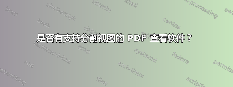 是否有支持分割视图的 PDF 查看软件？