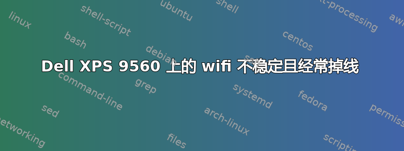 Dell XPS 9560 上的 wifi 不稳定且经常掉线