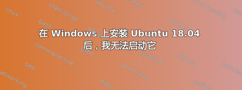 在 Windows 上安装 Ubuntu 18.04 后，我无法启动它