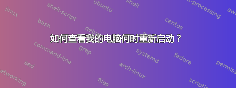 如何查看我的电脑何时重新启动？