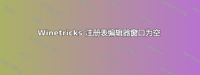 Winetricks 注册表编辑器窗口为空