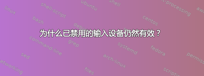 为什么已禁用的输入设备仍然有效？