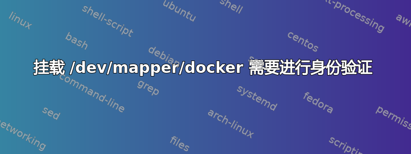 挂载 /dev/mapper/docker 需要进行身份验证