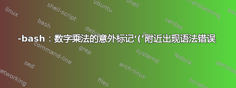 -bash：数字乘法的意外标记‘(’附近出现语法错误