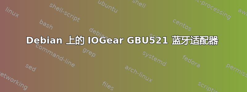 Debian 上的 IOGear GBU521 蓝牙适配器